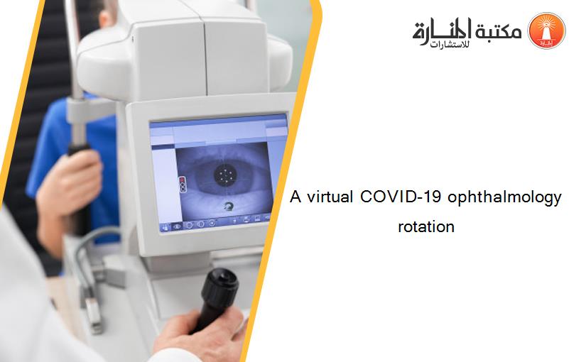 A virtual COVID-19 ophthalmology rotation‏