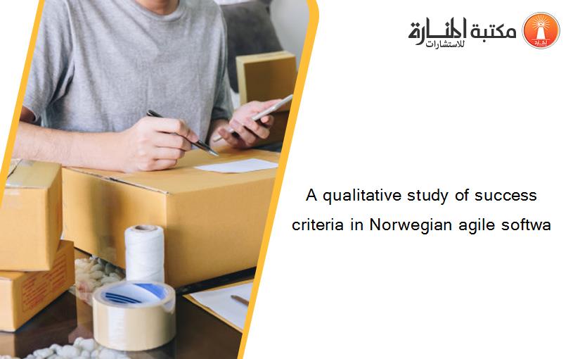 A qualitative study of success criteria in Norwegian agile softwa