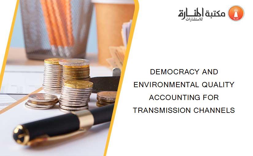 DEMOCRACY AND ENVIRONMENTAL QUALITY ACCOUNTING FOR TRANSMISSION CHANNELS