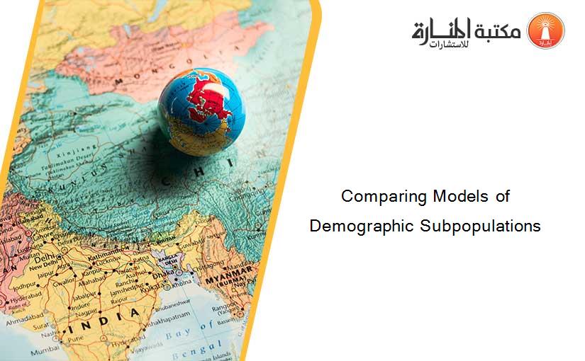 Comparing Models of Demographic Subpopulations