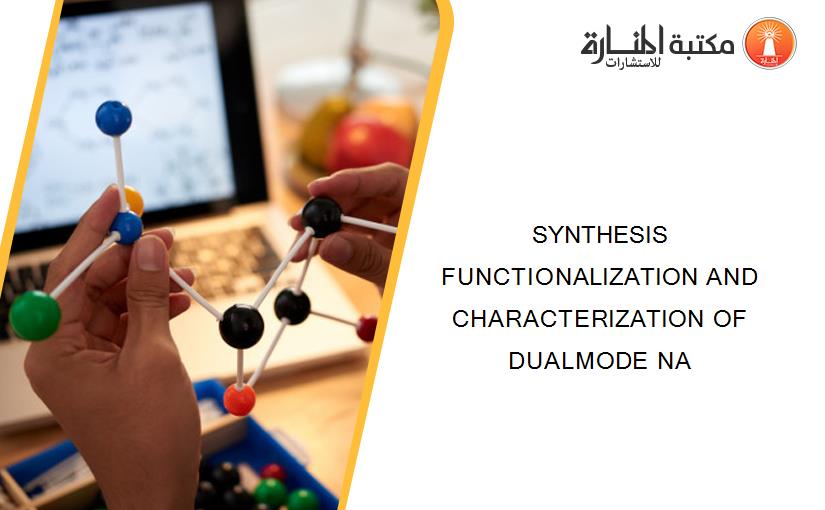 SYNTHESIS FUNCTIONALIZATION AND CHARACTERIZATION OF DUALMODE NA