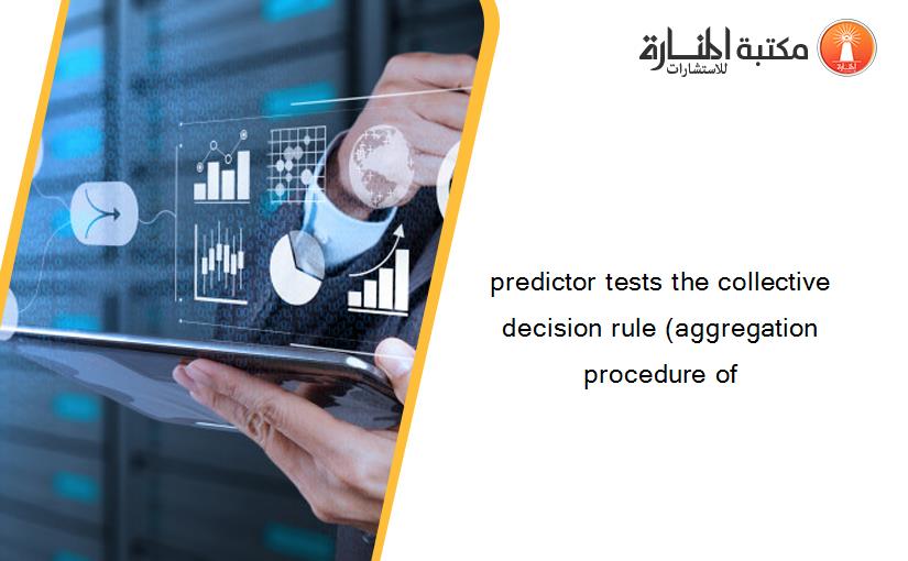 predictor tests the collective decision rule (aggregation procedure of