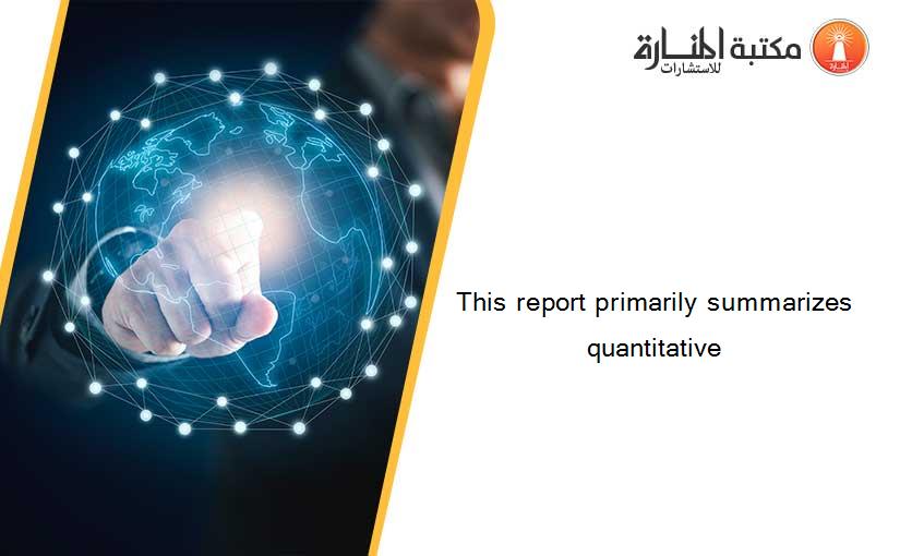 This report primarily summarizes quantitative