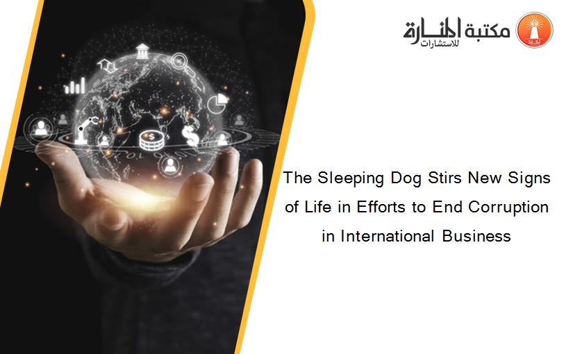 The Sleeping Dog Stirs New Signs of Life in Efforts to End Corruption in International Business