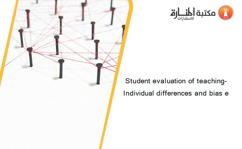 Student evaluation of teaching- Individual differences and bias e