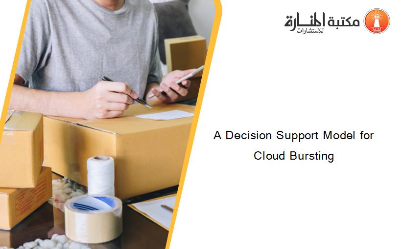 A Decision Support Model for Cloud Bursting