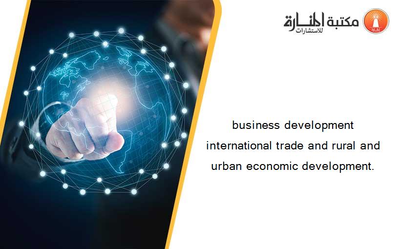 business development international trade and rural and urban economic development.