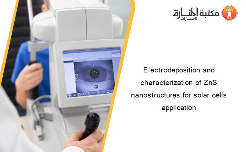 Electrodeposition and characterization of ZnS nanostructures for solar cells application