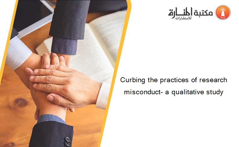 Curbing the practices of research misconduct- a qualitative study