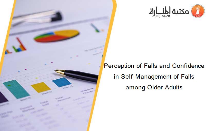 Perception of Falls and Confidence in Self-Management of Falls among Older Adults