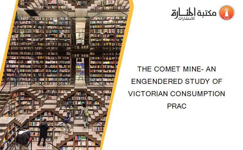 THE COMET MINE- AN ENGENDERED STUDY OF VICTORIAN CONSUMPTION PRAC