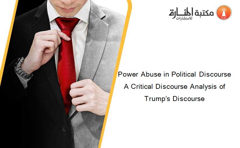 Power Abuse in Political Discourse A Critical Discourse Analysis of Trump’s Discourse