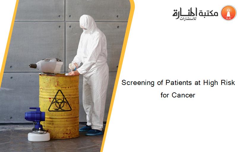 Screening of Patients at High Risk for Cancer