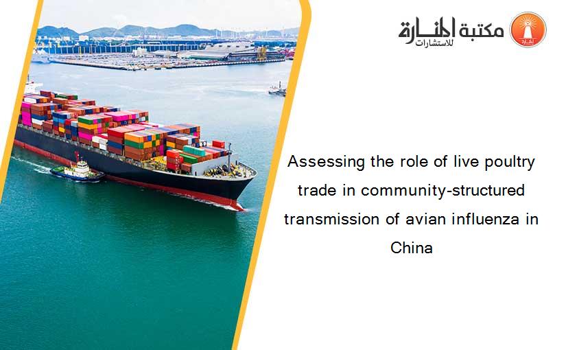 Assessing the role of live poultry trade in community-structured transmission of avian influenza in China