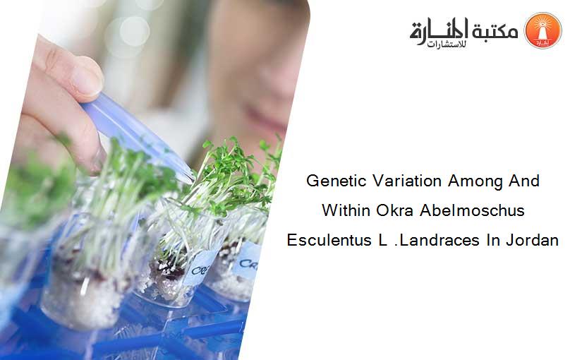 Genetic Variation Among And Within Okra Abelmoschus Esculentus L .Landraces In Jordan