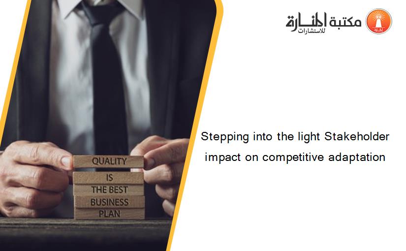 Stepping into the light Stakeholder impact on competitive adaptation