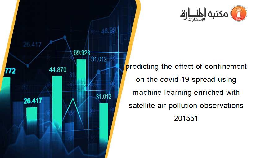 predicting the effect of confinement on the covid-19 spread using machine learning enriched with satellite air pollution observations 201551