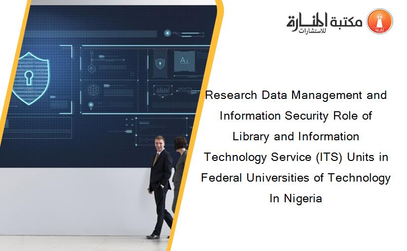 Research Data Management and Information Security Role of Library and Information Technology Service (ITS) Units in Federal Universities of Technology In Nigeria