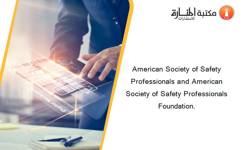 American Society of Safety Professionals and American Society of Safety Professionals Foundation.