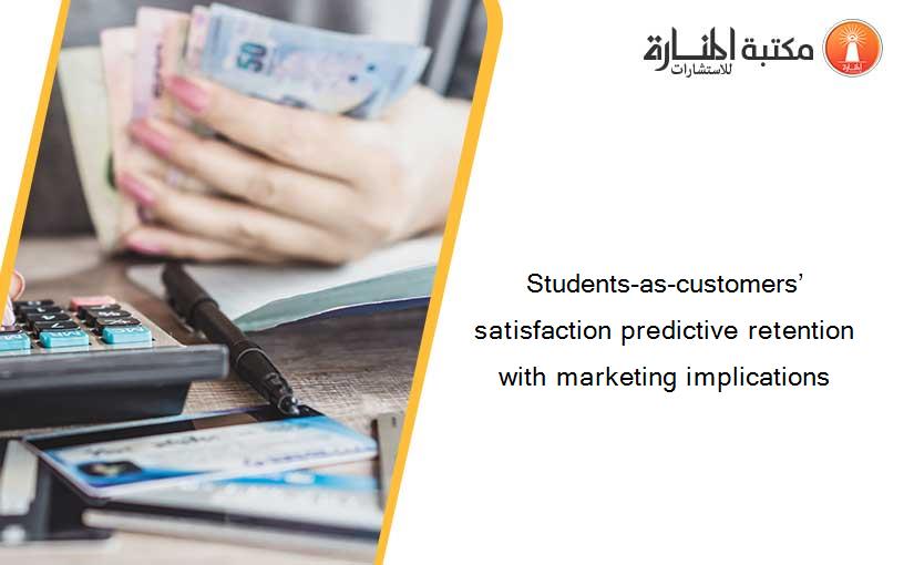 Students-as-customers’ satisfaction predictive retention with marketing implications