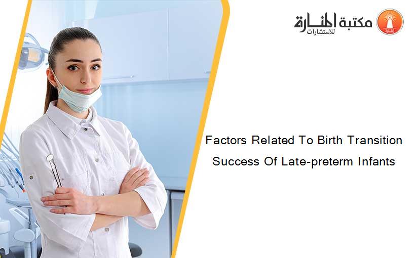Factors Related To Birth Transition Success Of Late-preterm Infants