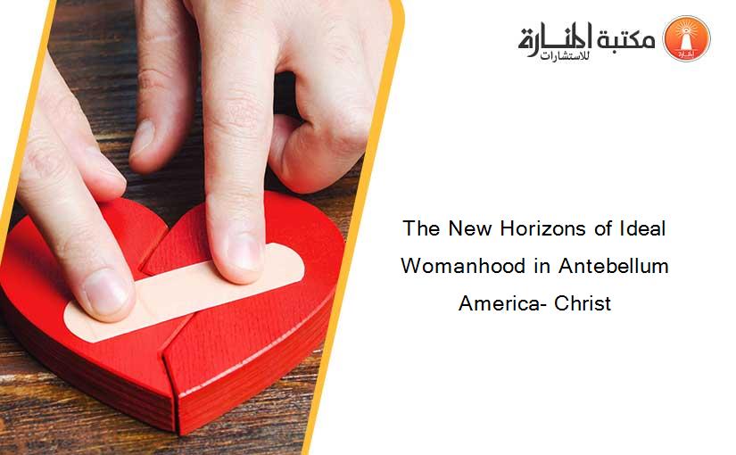 The New Horizons of Ideal Womanhood in Antebellum America- Christ