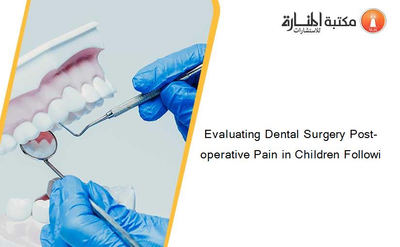 Evaluating Dental Surgery Post-operative Pain in Children Followi