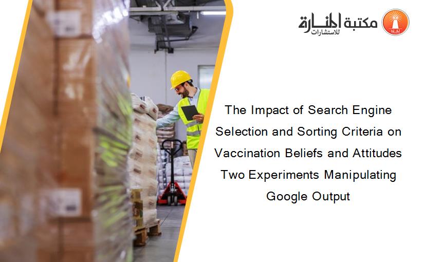 The Impact of Search Engine Selection and Sorting Criteria on Vaccination Beliefs and Attitudes Two Experiments Manipulating Google Output