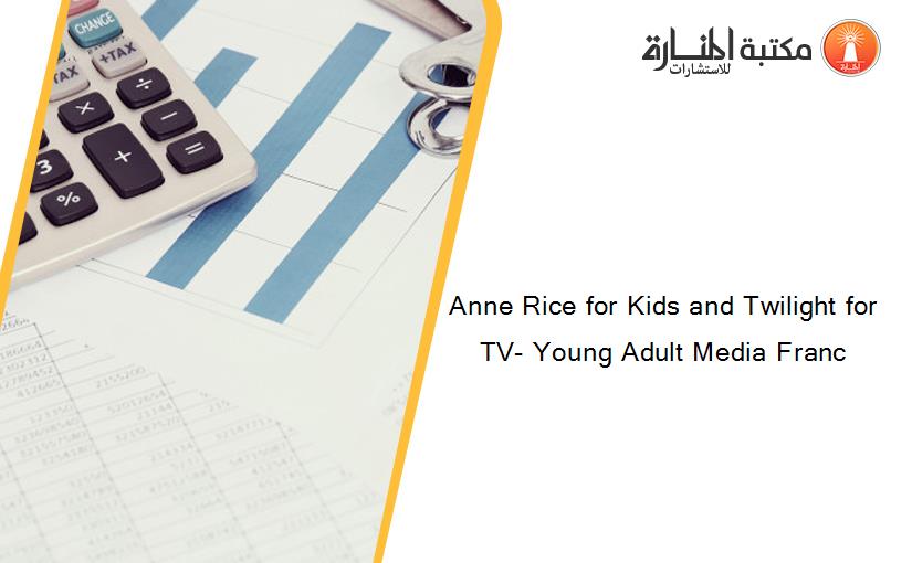 Anne Rice for Kids and Twilight for TV- Young Adult Media Franc