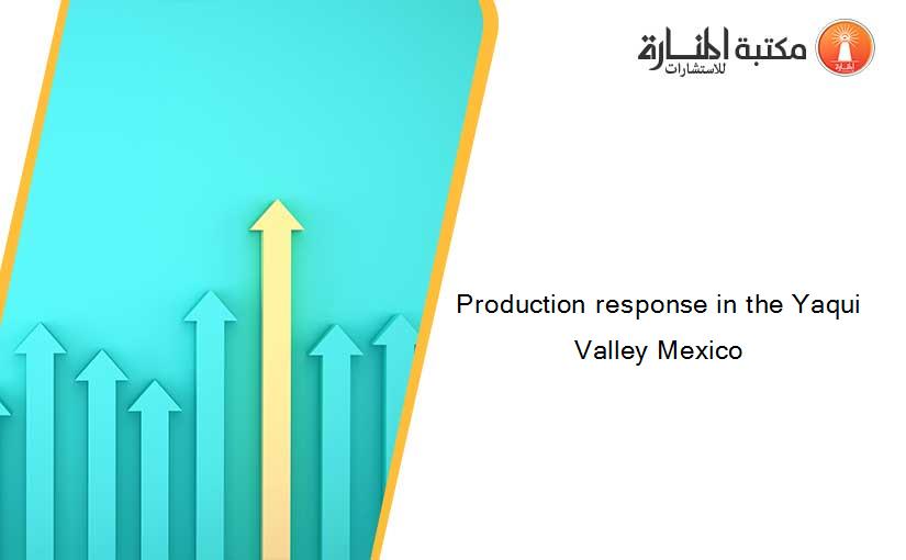 Production response in the Yaqui Valley Mexico