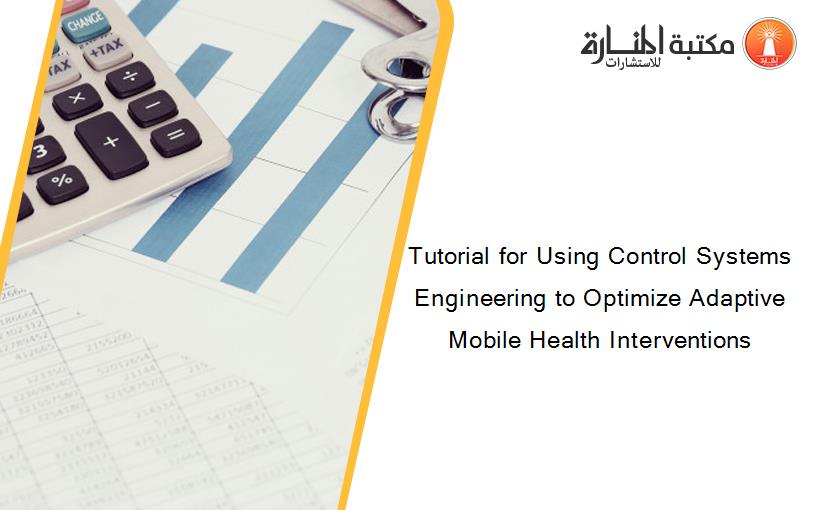 Tutorial for Using Control Systems Engineering to Optimize Adaptive Mobile Health Interventions