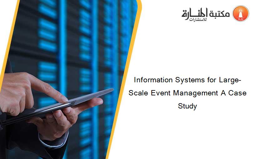 Information Systems for Large-Scale Event Management A Case Study