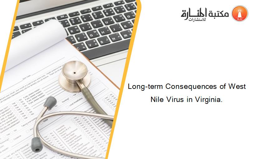 Long-term Consequences of West Nile Virus in Virginia.