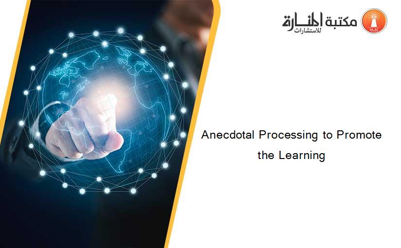 Anecdotal Processing to Promote the Learning