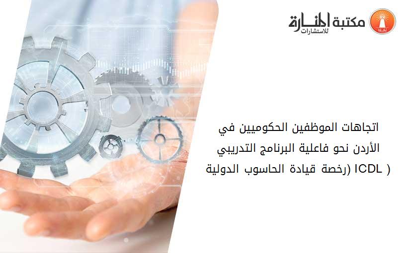 اتجاهات الموظفين الحكوميين في الأردن نحو فاعلية البرنامج التدريبي (رخصة قيادة الحاسوب الدولية ICDL )