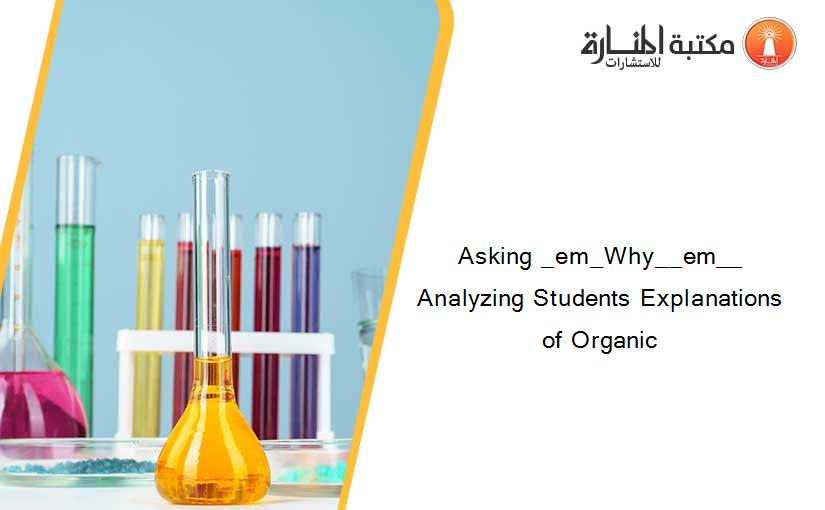 Asking _em_Why__em__ Analyzing Students Explanations of Organic