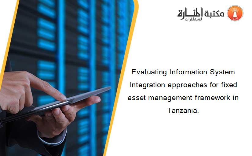 Evaluating Information System Integration approaches for fixed asset management framework in Tanzania.