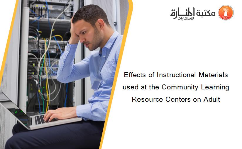Effects of Instructional Materials used at the Community Learning Resource Centers on Adult