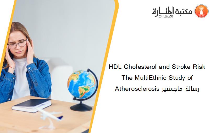 HDL Cholesterol and Stroke Risk The MultiEthnic Study of Atherosclerosis رسالة ماجستير