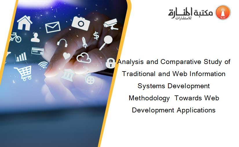Analysis and Comparative Study of Traditional and Web Information Systems Development Methodology  Towards Web Development Applications