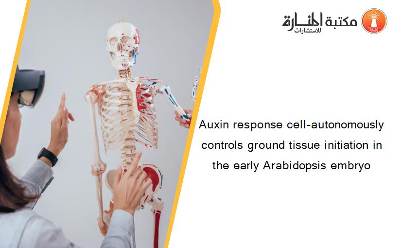 Auxin response cell-autonomously controls ground tissue initiation in the early Arabidopsis embryo