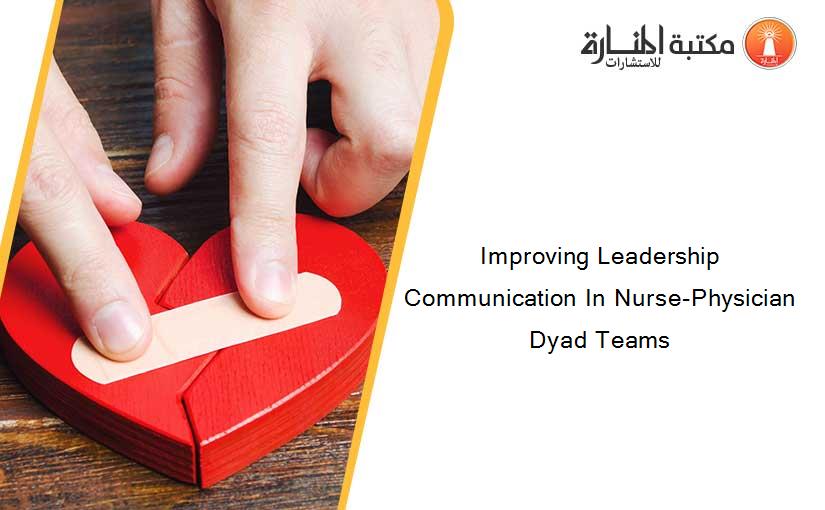 Improving Leadership Communication In Nurse-Physician Dyad Teams