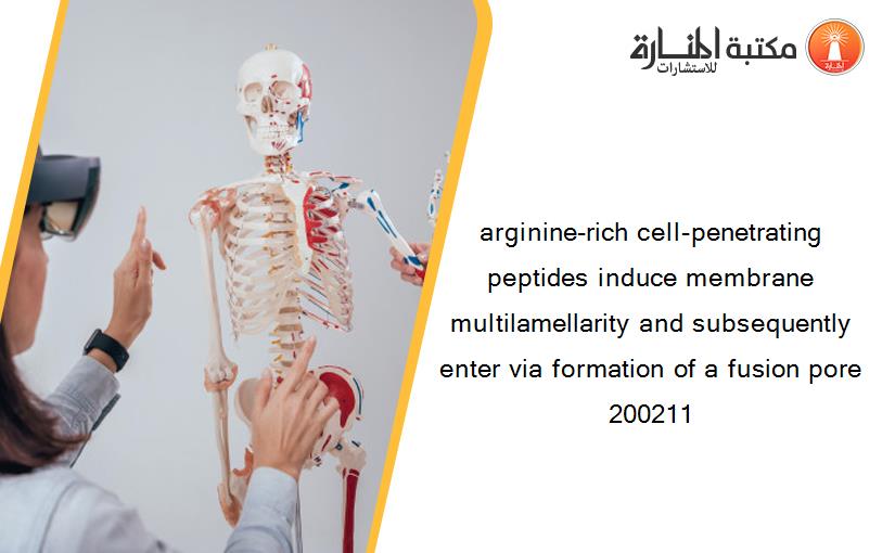 arginine-rich cell-penetrating peptides induce membrane multilamellarity and subsequently enter via formation of a fusion pore 200211