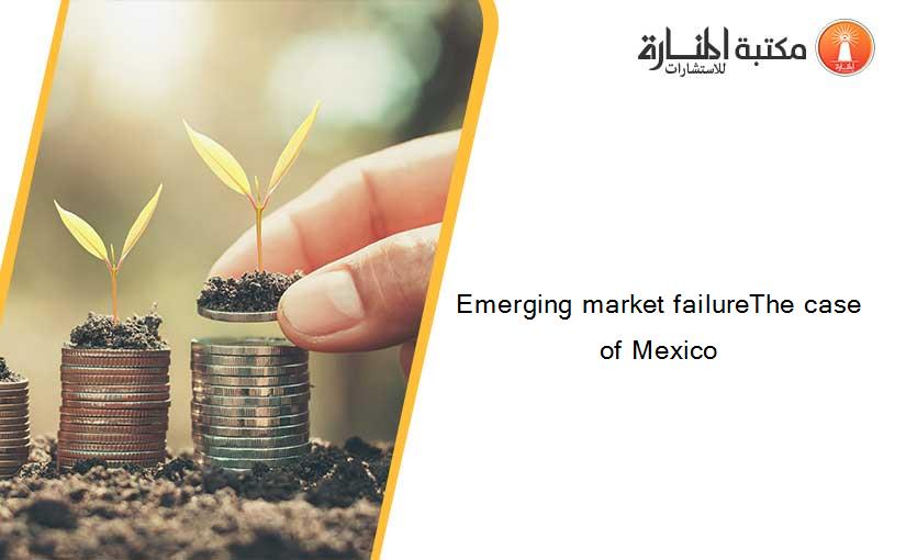 Emerging market failureThe case of Mexico