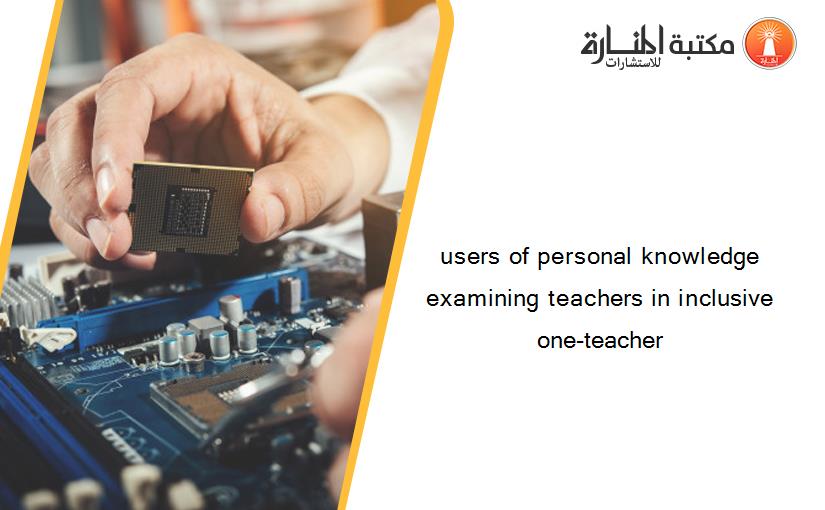 users of personal knowledge examining teachers in inclusive one-teacher
