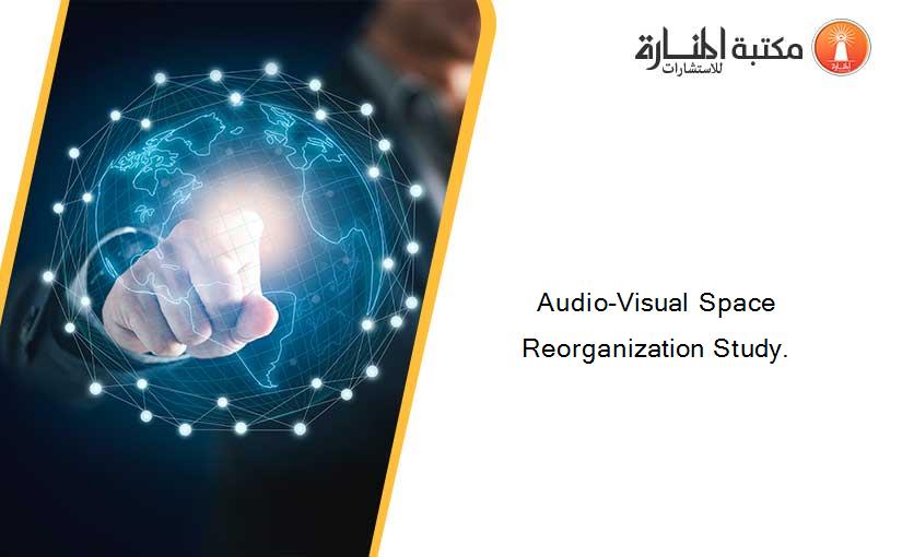 Audio-Visual Space Reorganization Study.