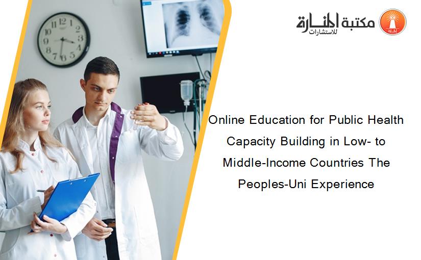 Online Education for Public Health Capacity Building in Low- to Middle-Income Countries The Peoples-Uni Experience