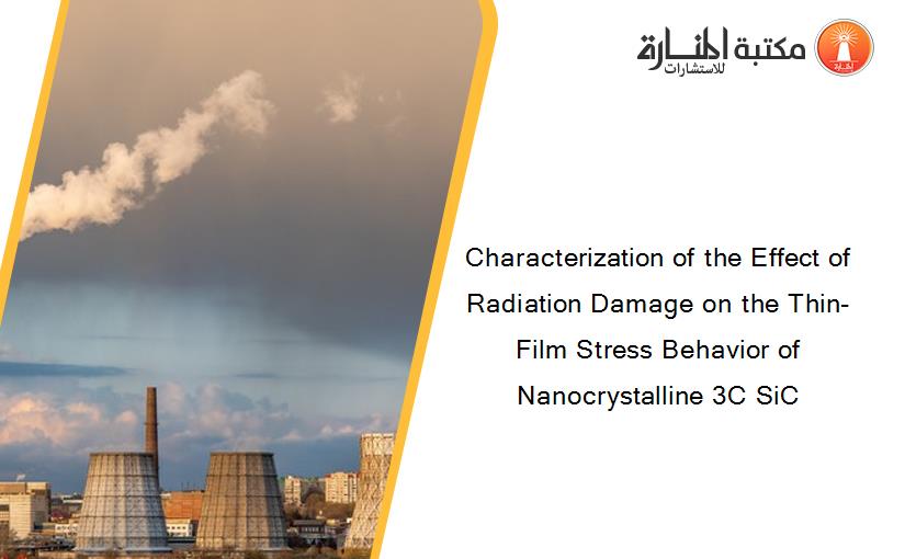 Characterization of the Effect of Radiation Damage on the Thin-Film Stress Behavior of Nanocrystalline 3C SiC 