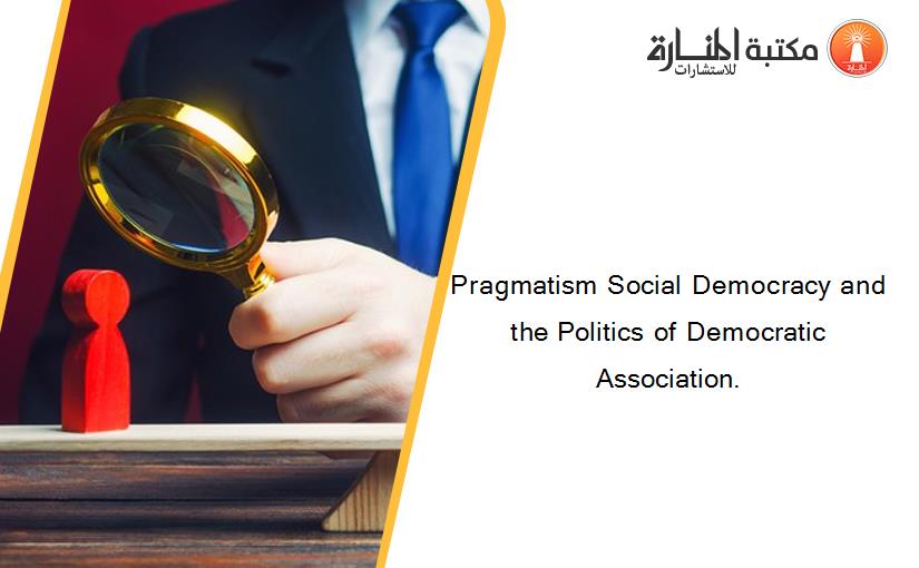 Pragmatism Social Democracy and the Politics of Democratic Association.