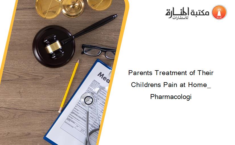 Parents Treatment of Their Childrens Pain at Home_ Pharmacologi